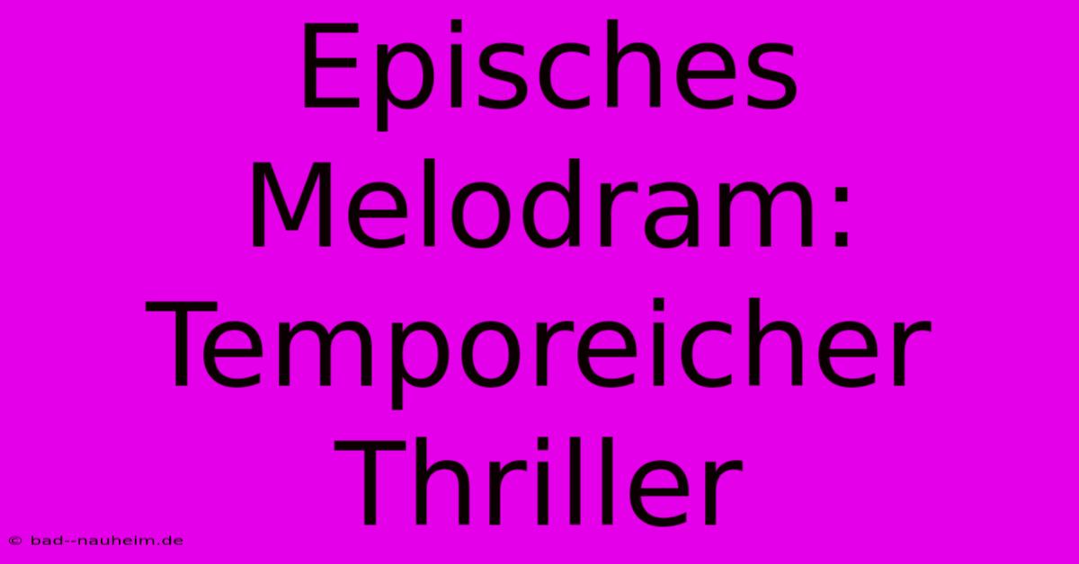 Episches Melodram: Temporeicher Thriller