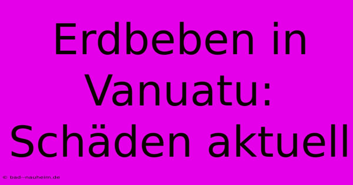 Erdbeben In Vanuatu: Schäden Aktuell