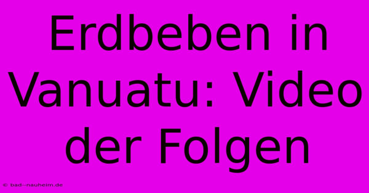 Erdbeben In Vanuatu: Video Der Folgen