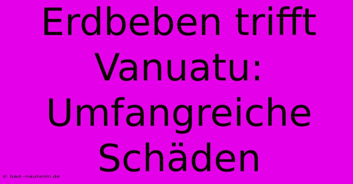 Erdbeben Trifft Vanuatu: Umfangreiche Schäden