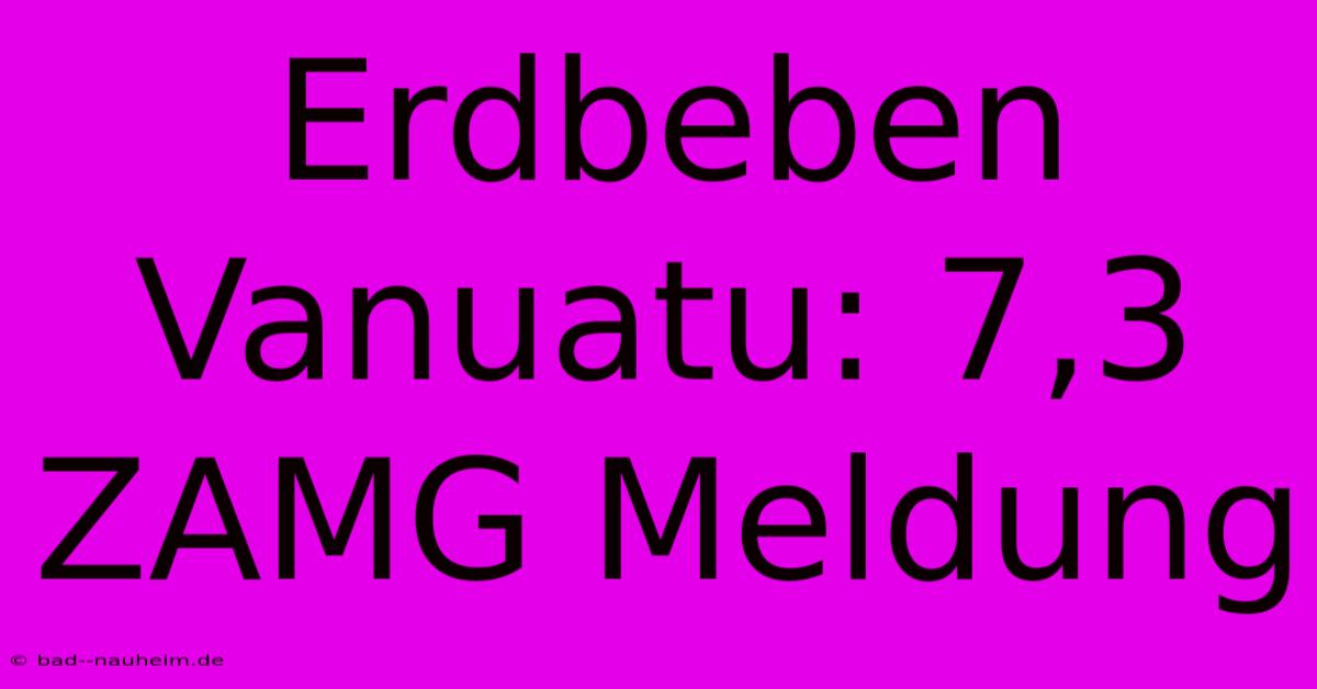 Erdbeben Vanuatu: 7,3 ZAMG Meldung