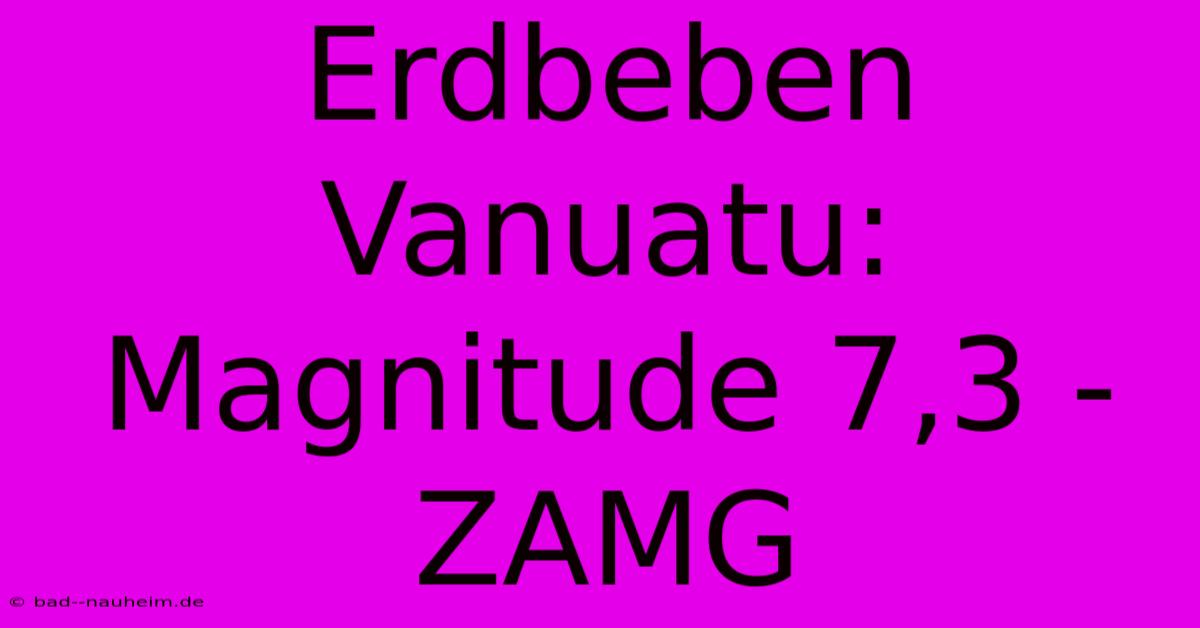 Erdbeben Vanuatu: Magnitude 7,3 - ZAMG