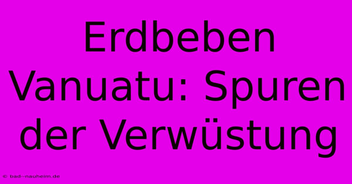 Erdbeben Vanuatu: Spuren Der Verwüstung