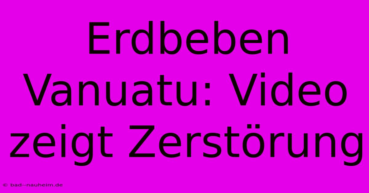 Erdbeben Vanuatu: Video Zeigt Zerstörung