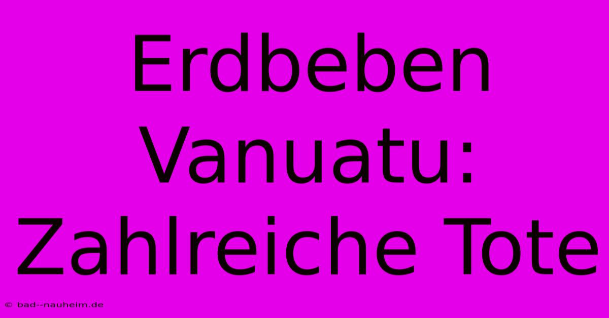 Erdbeben Vanuatu: Zahlreiche Tote