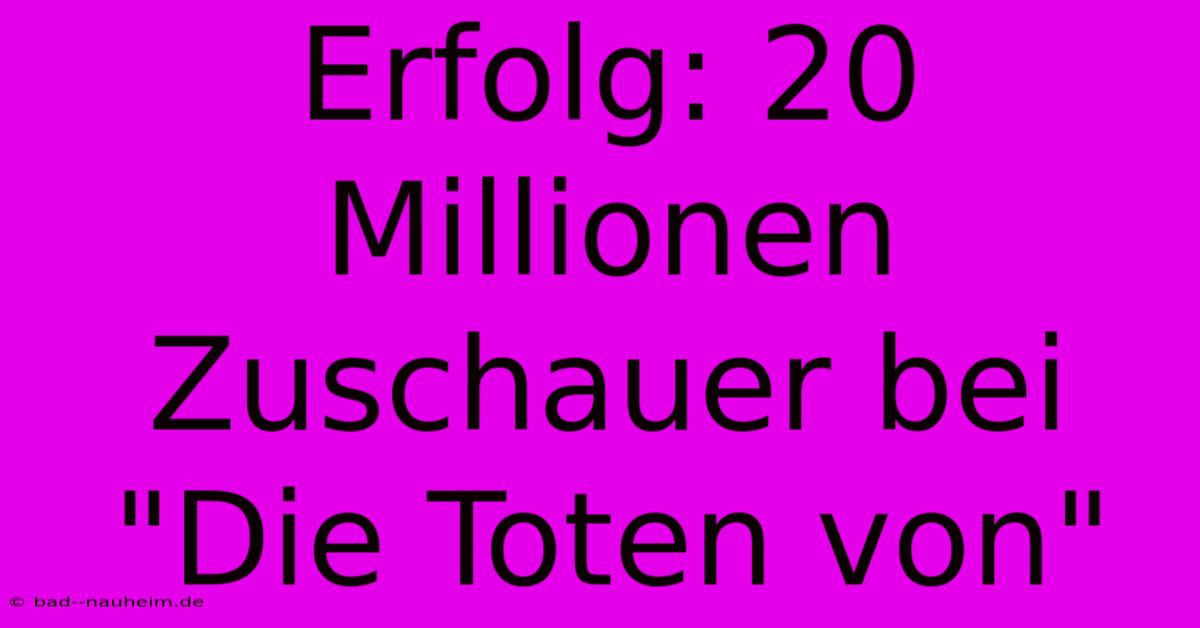 Erfolg: 20 Millionen Zuschauer Bei 