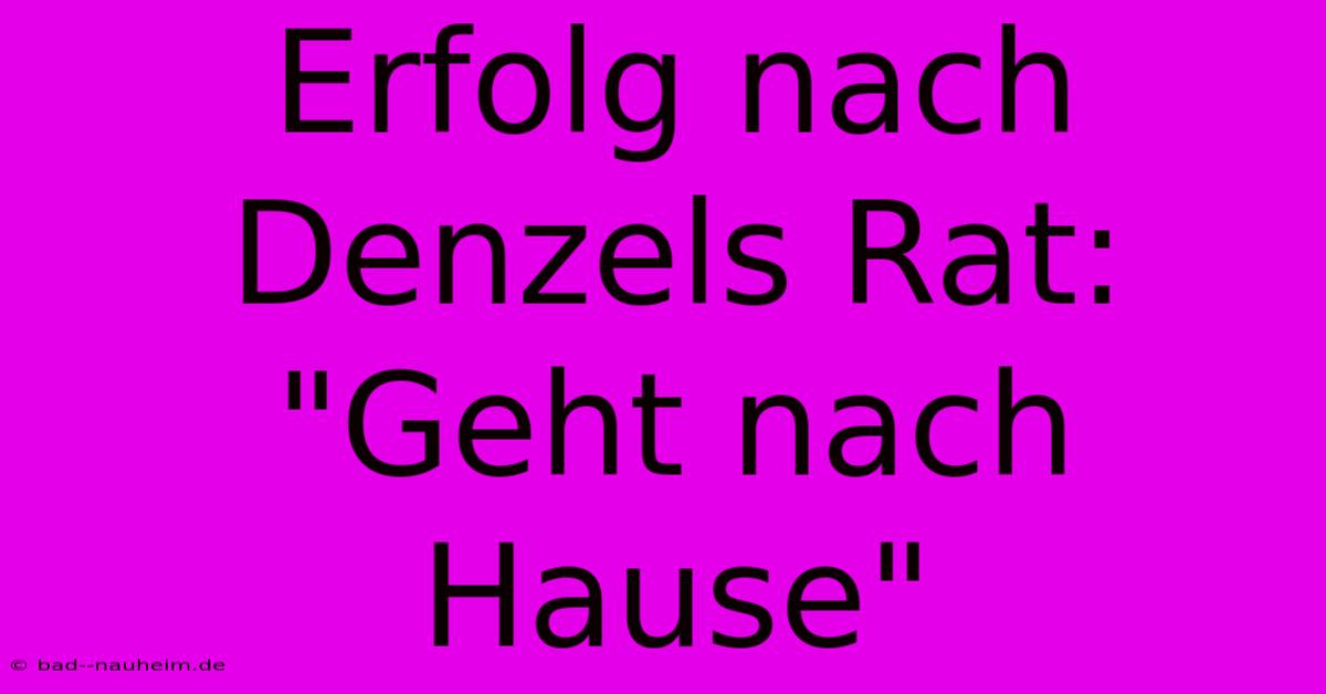 Erfolg Nach Denzels Rat: 