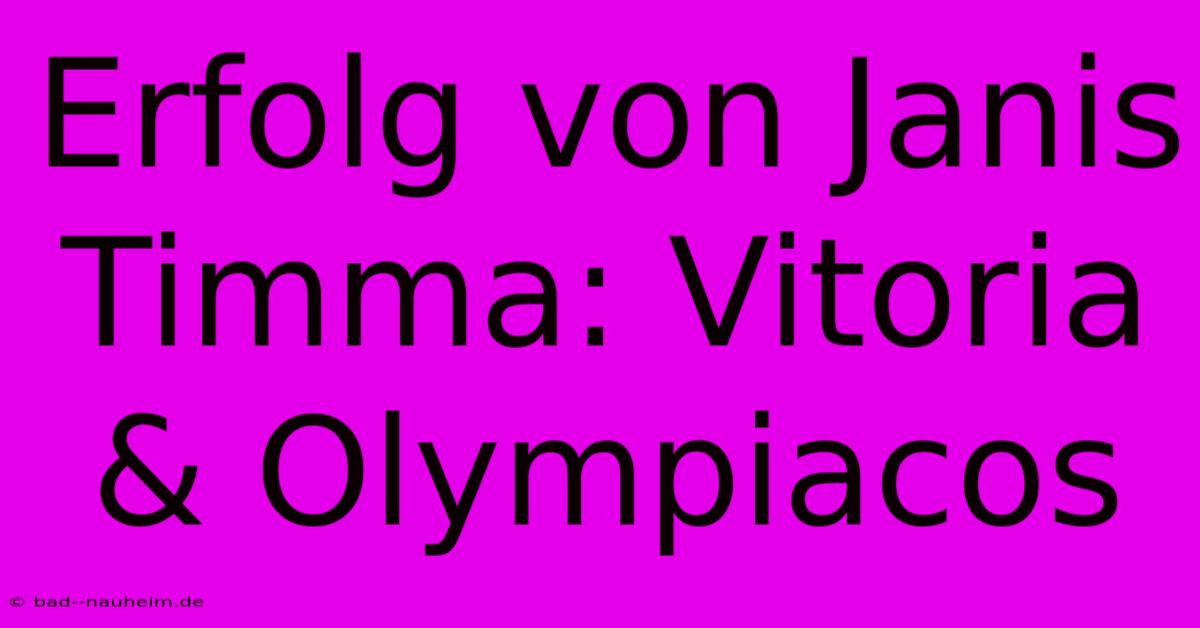 Erfolg Von Janis Timma: Vitoria & Olympiacos