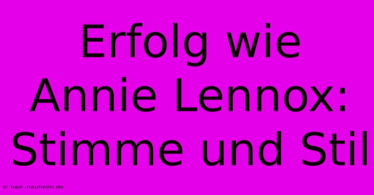 Erfolg Wie Annie Lennox: Stimme Und Stil