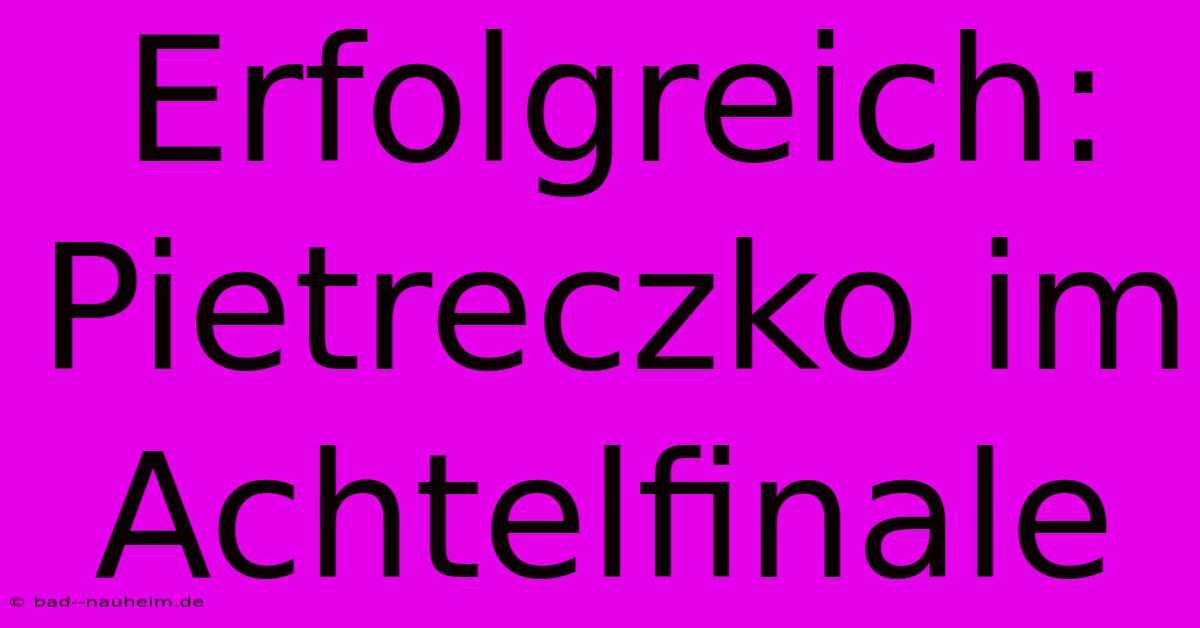 Erfolgreich: Pietreczko Im Achtelfinale