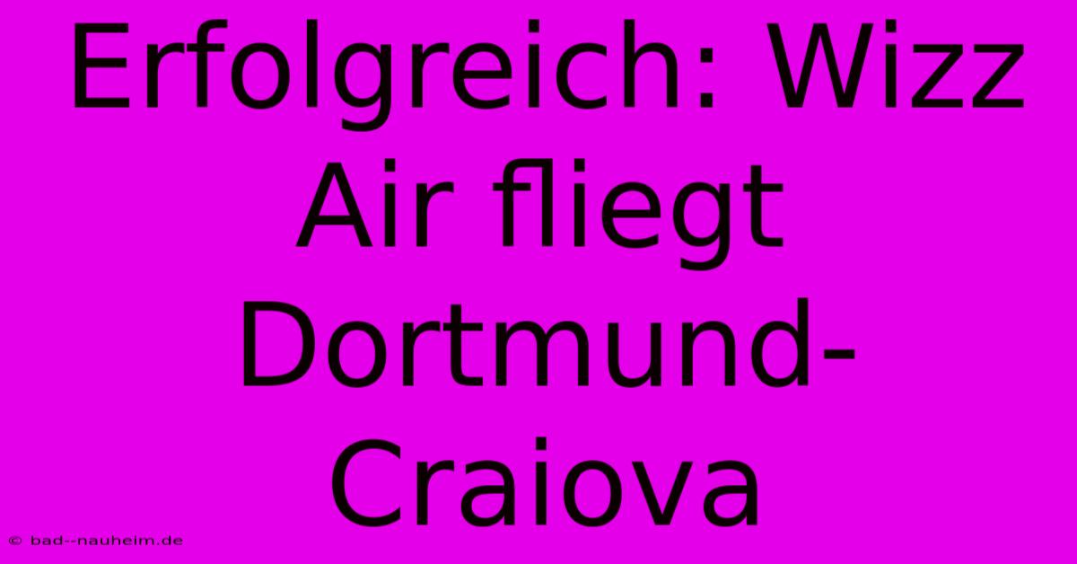 Erfolgreich: Wizz Air Fliegt Dortmund-Craiova