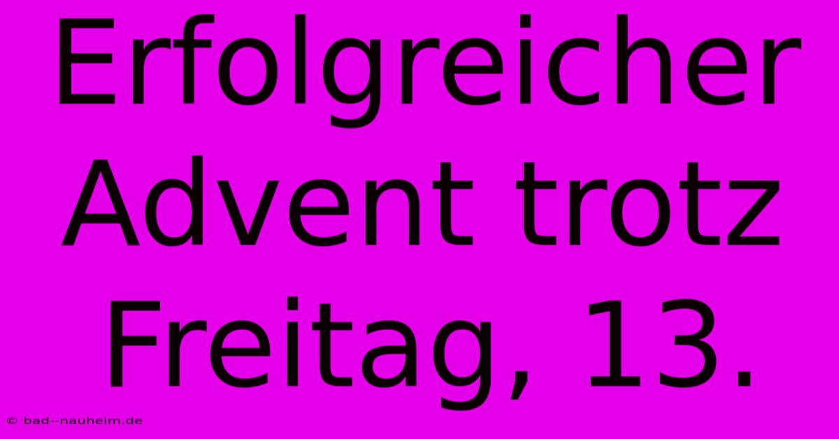 Erfolgreicher Advent Trotz Freitag, 13.