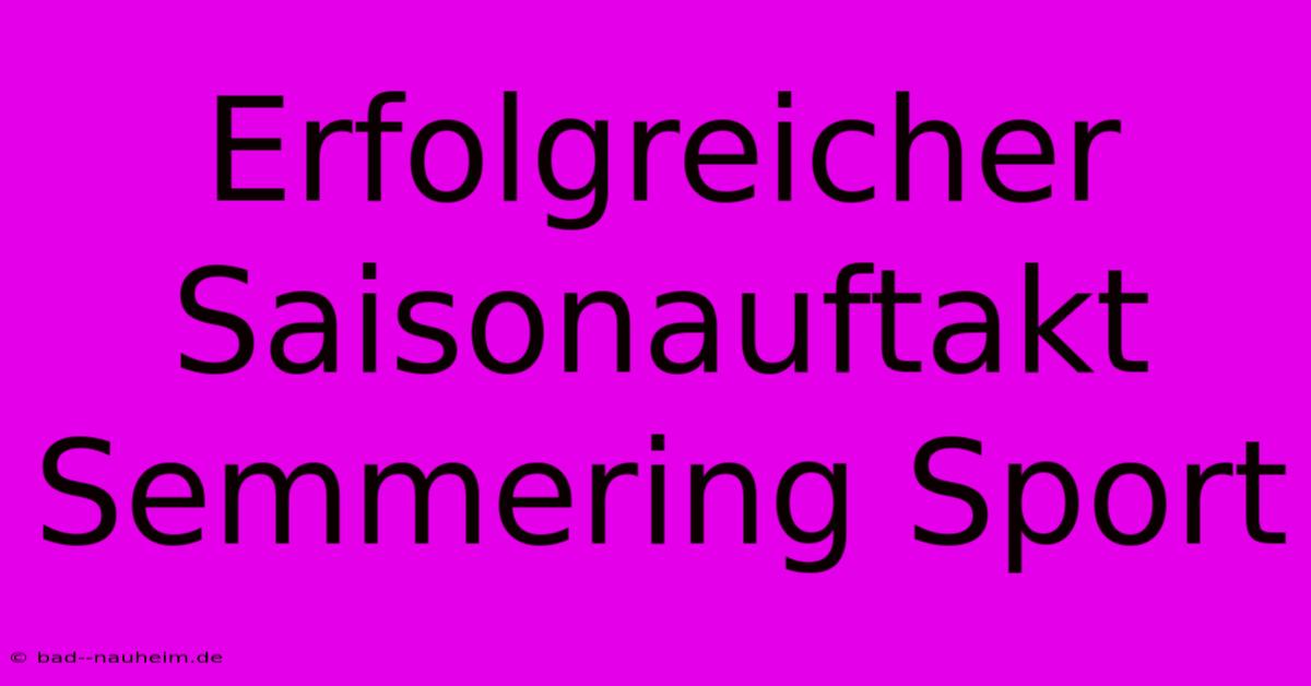 Erfolgreicher Saisonauftakt Semmering Sport