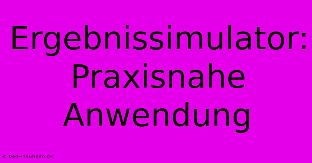 Ergebnissimulator: Praxisnahe Anwendung