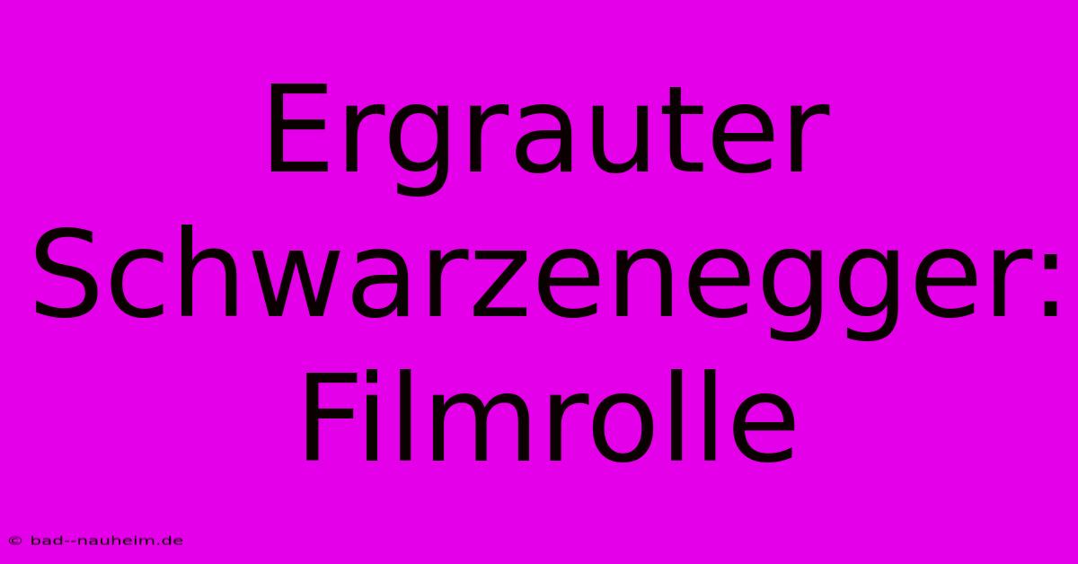 Ergrauter Schwarzenegger: Filmrolle