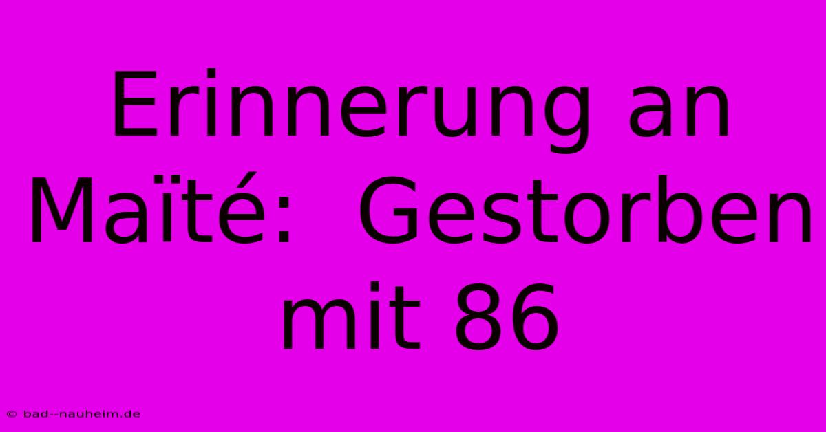 Erinnerung An Maïté:  Gestorben Mit 86