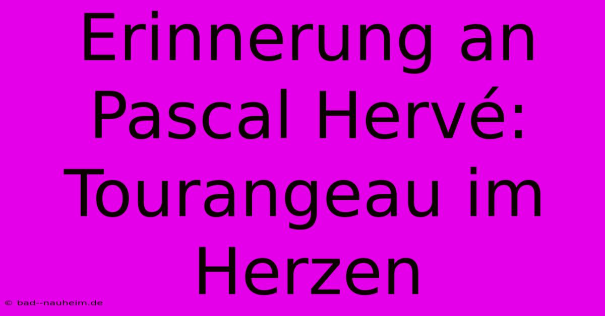 Erinnerung An Pascal Hervé: Tourangeau Im Herzen