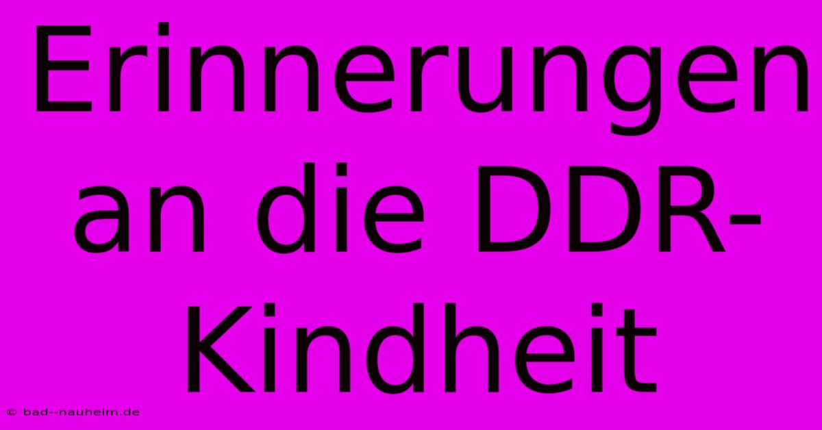 Erinnerungen An Die DDR-Kindheit