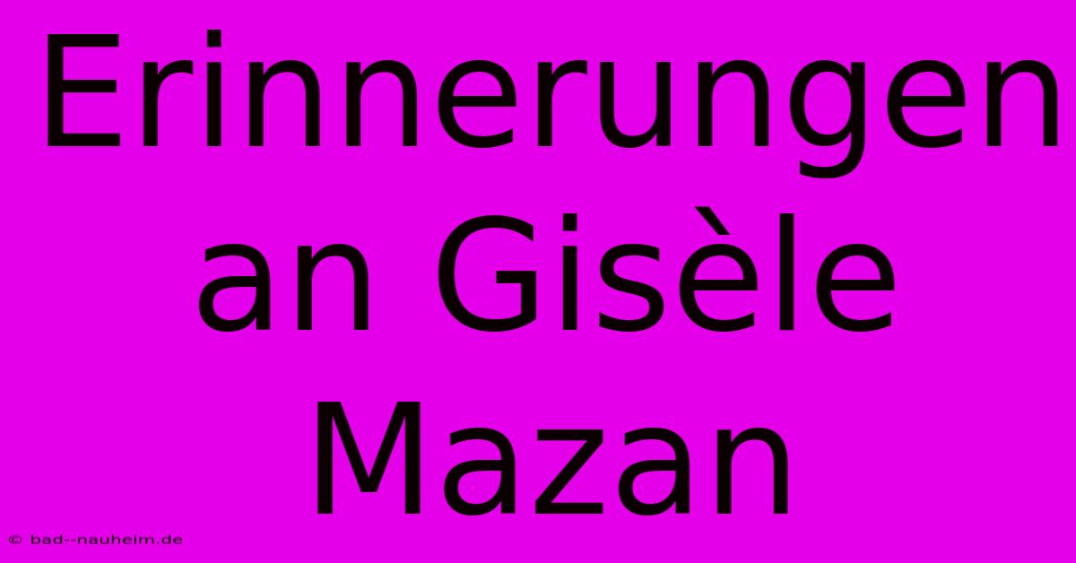 Erinnerungen An Gisèle Mazan