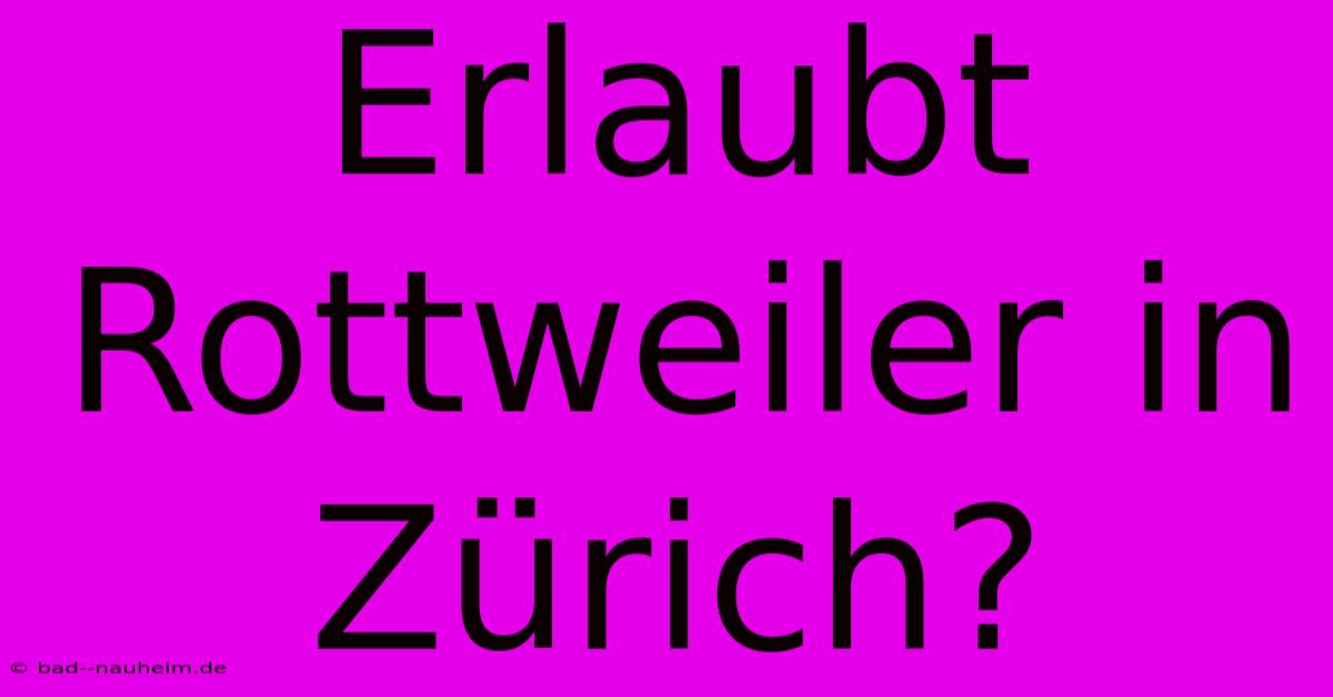 Erlaubt Rottweiler In Zürich?