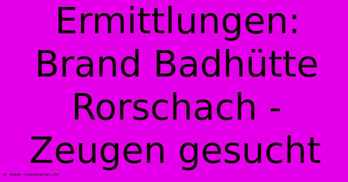 Ermittlungen: Brand Badhütte Rorschach - Zeugen Gesucht