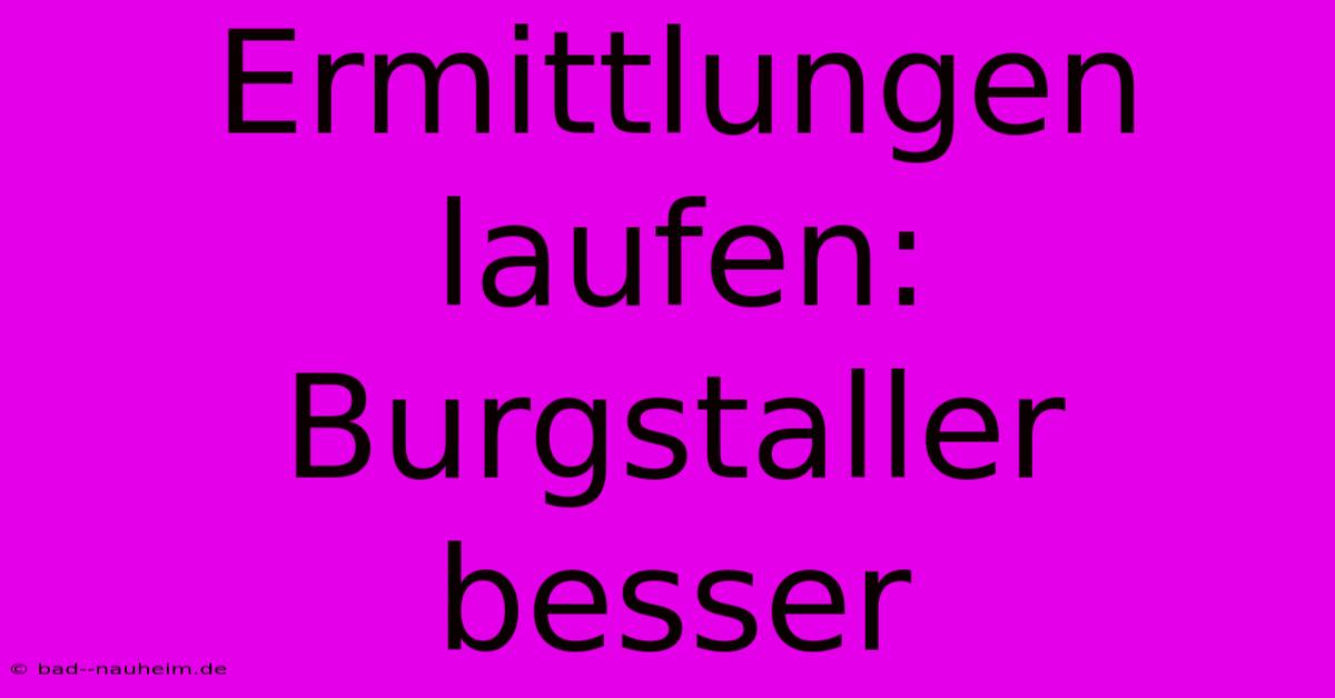 Ermittlungen Laufen: Burgstaller Besser