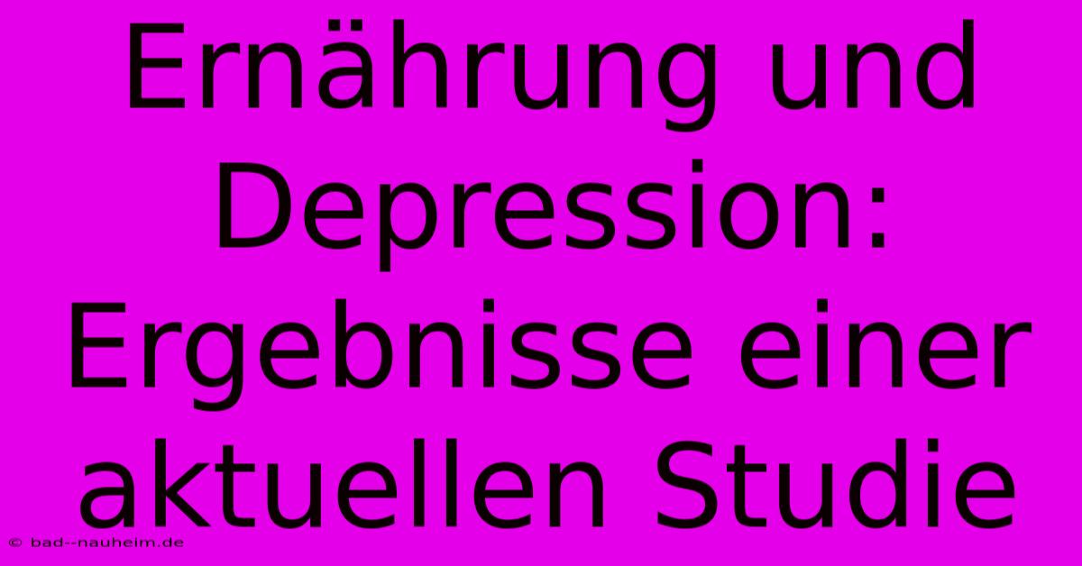 Ernährung Und Depression: Ergebnisse Einer Aktuellen Studie