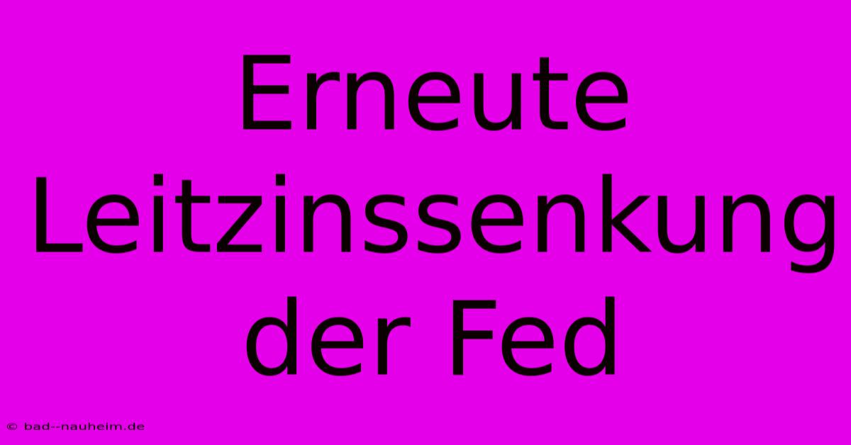 Erneute Leitzinssenkung Der Fed