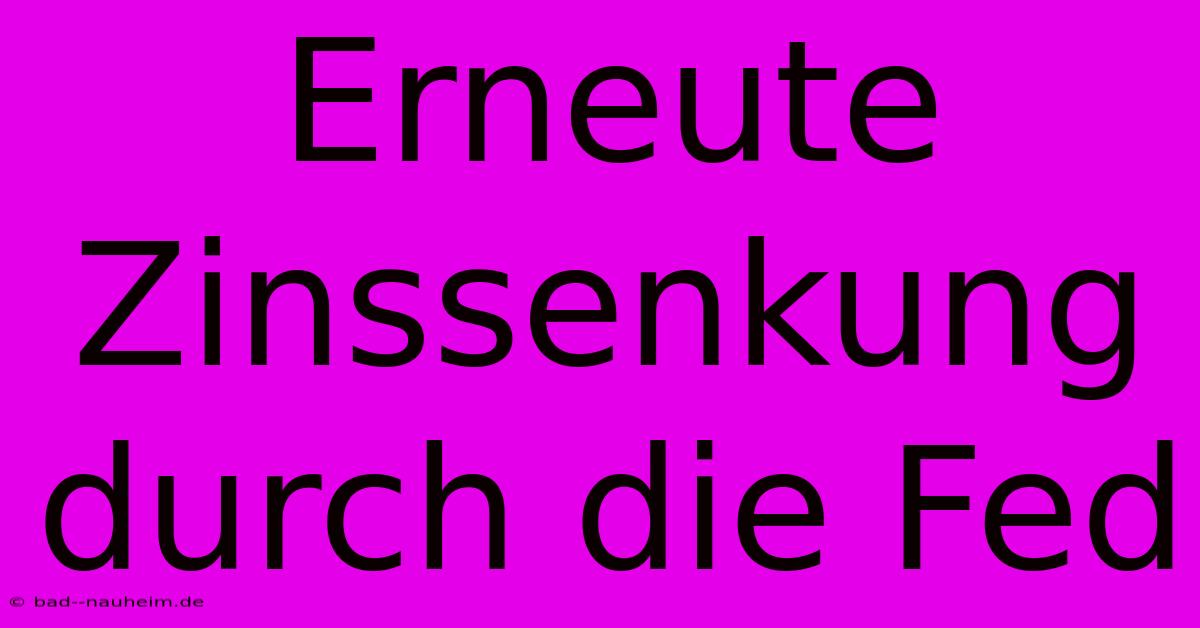 Erneute Zinssenkung Durch Die Fed