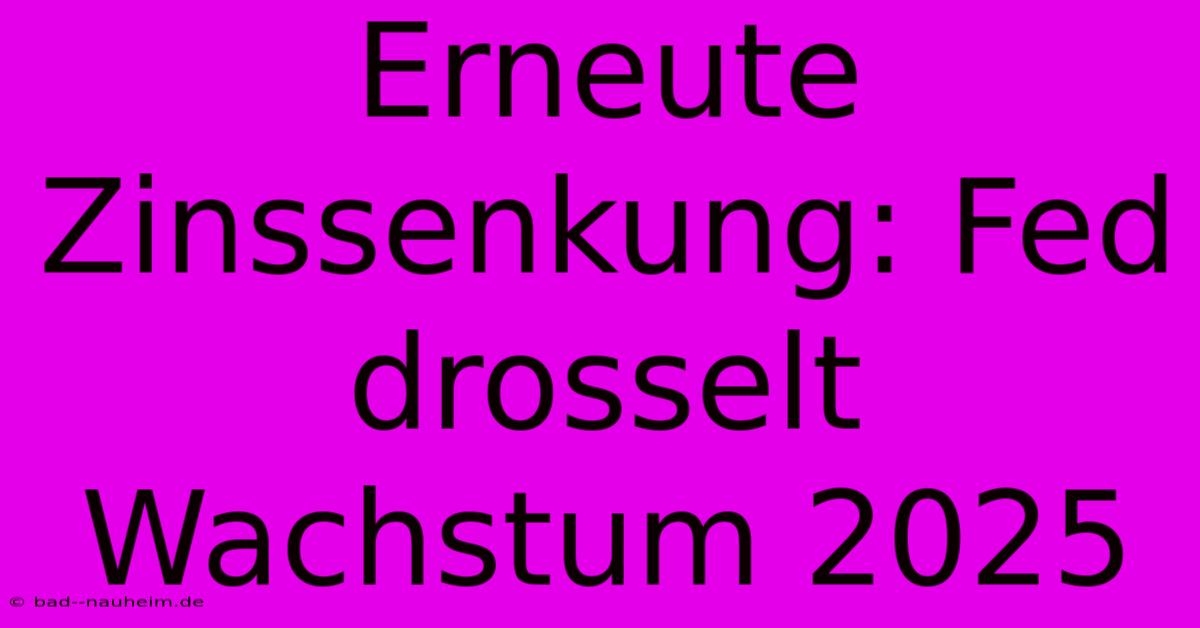 Erneute Zinssenkung: Fed Drosselt Wachstum 2025