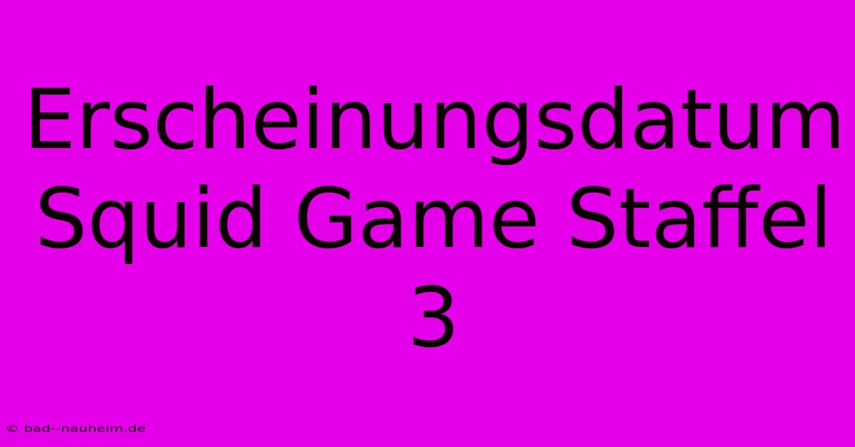 Erscheinungsdatum Squid Game Staffel 3