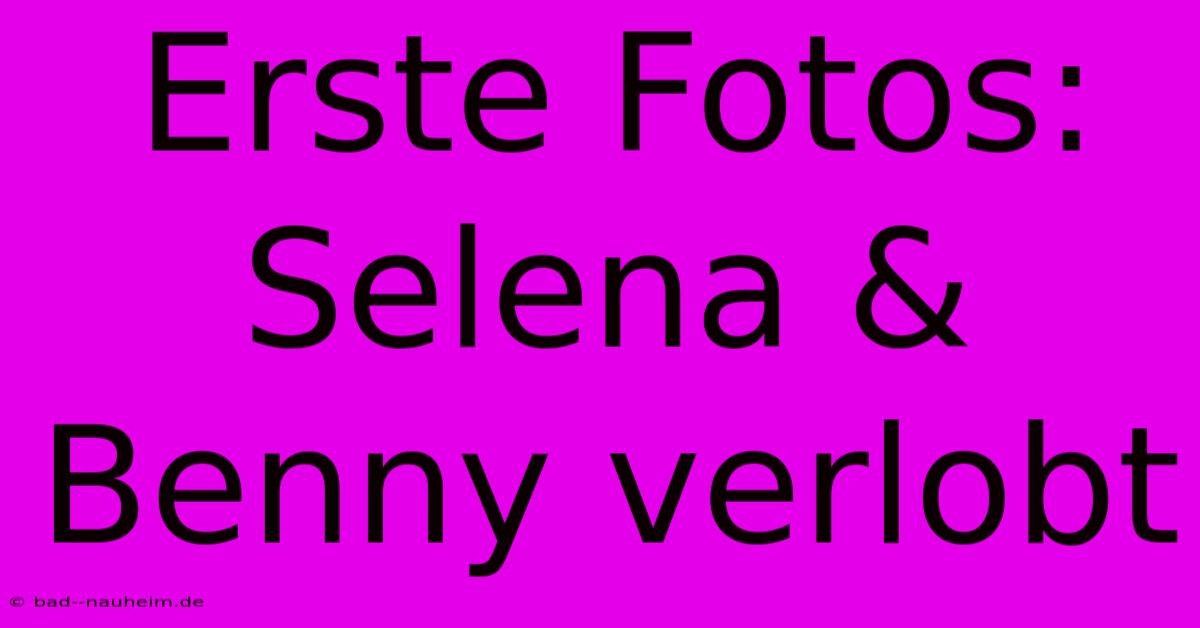 Erste Fotos: Selena & Benny Verlobt