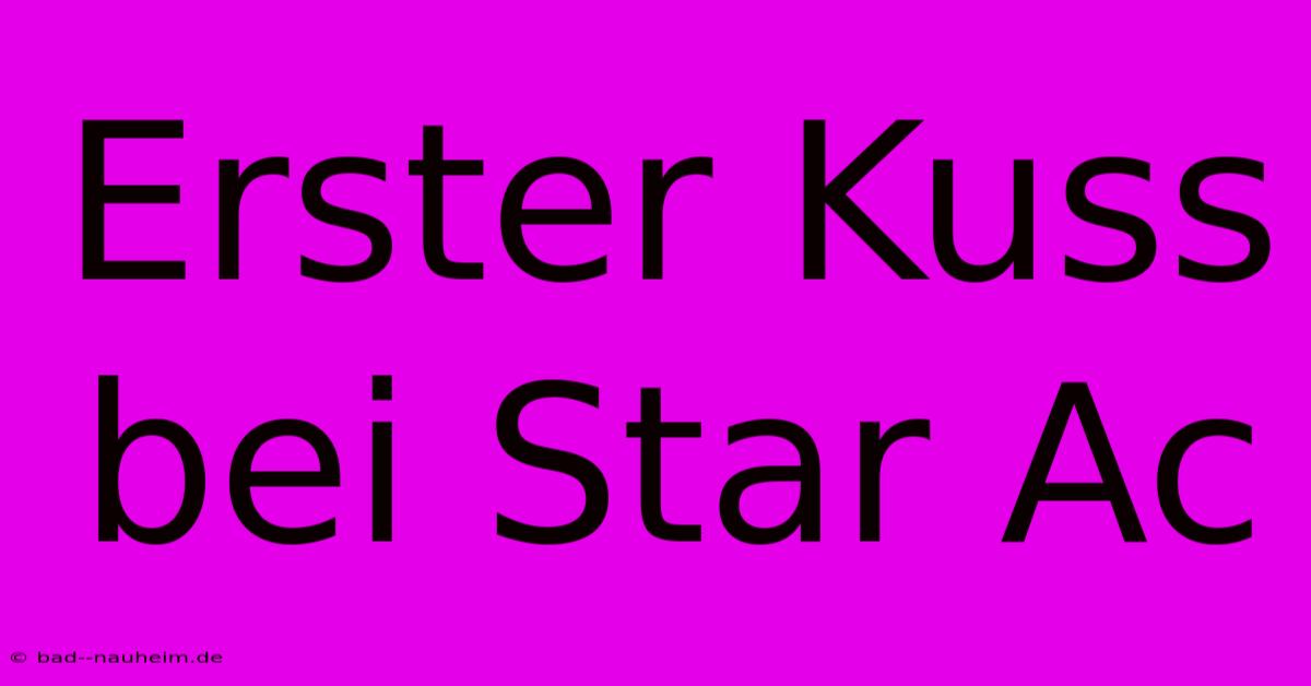 Erster Kuss Bei Star Ac