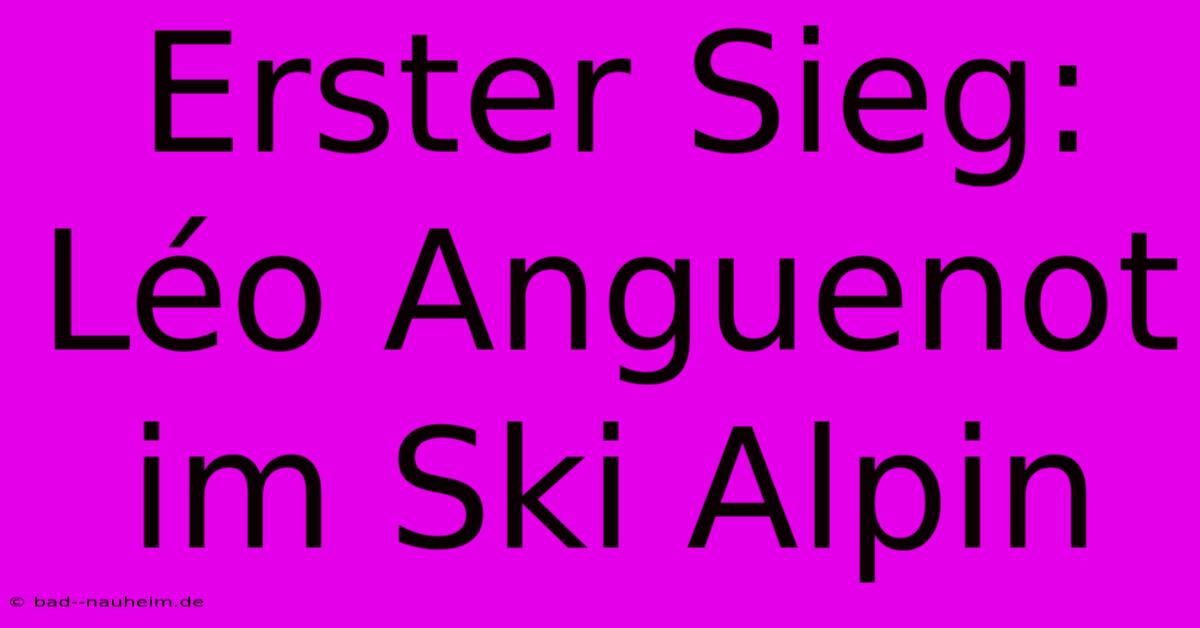 Erster Sieg: Léo Anguenot Im Ski Alpin