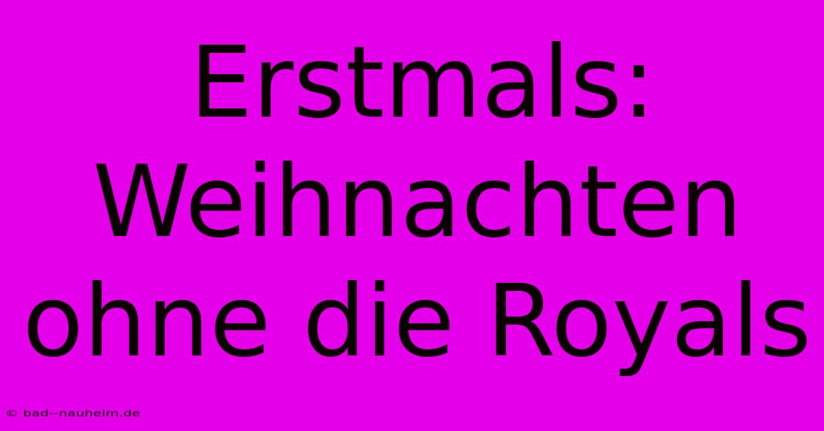 Erstmals: Weihnachten Ohne Die Royals