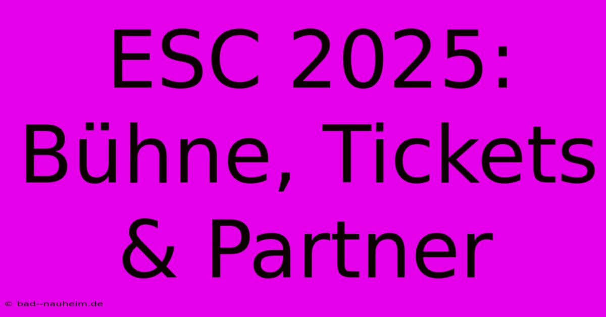 ESC 2025: Bühne, Tickets & Partner