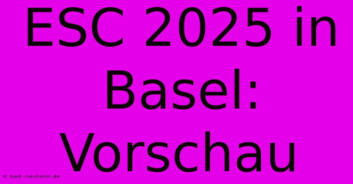 ESC 2025 In Basel:  Vorschau