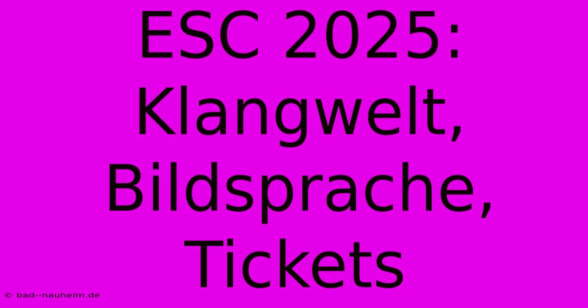 ESC 2025:  Klangwelt, Bildsprache, Tickets