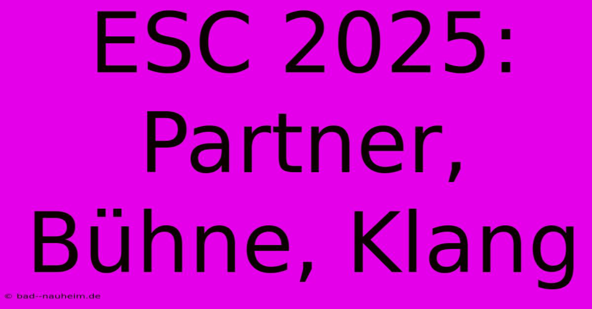 ESC 2025:  Partner, Bühne, Klang