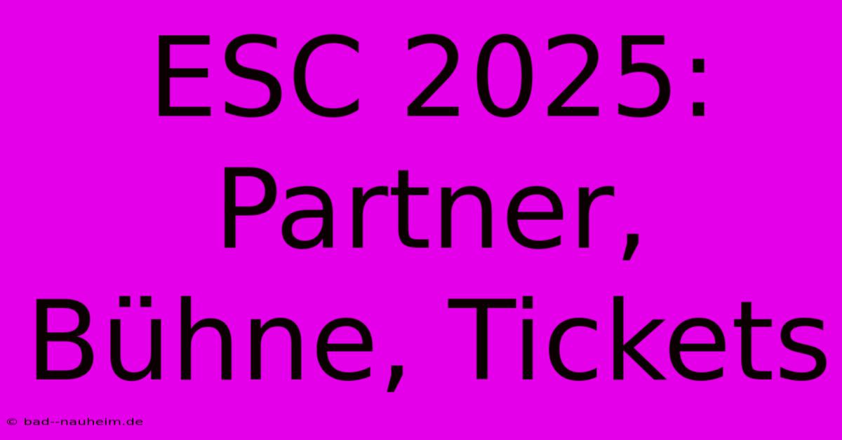 ESC 2025: Partner, Bühne, Tickets