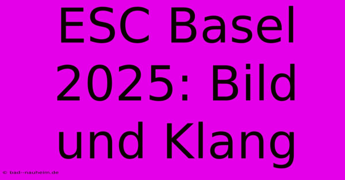 ESC Basel 2025: Bild Und Klang