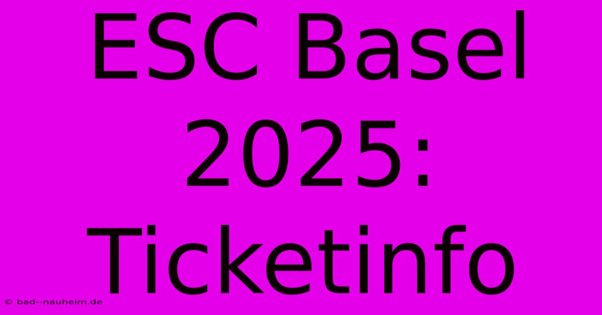 ESC Basel 2025: Ticketinfo