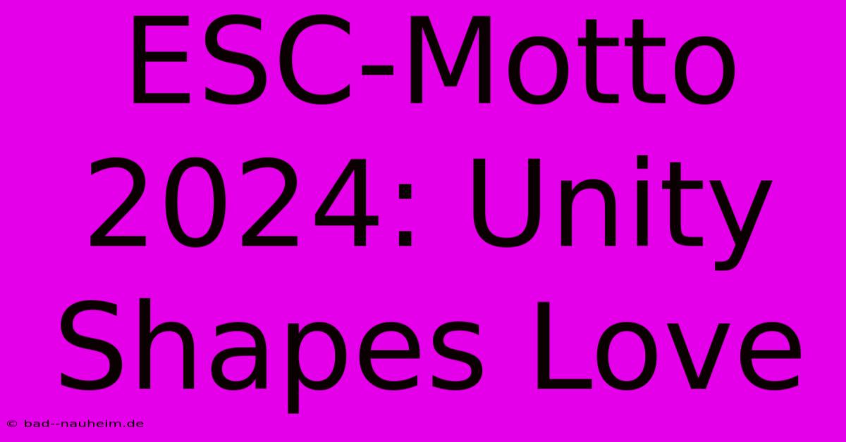 ESC-Motto 2024: Unity Shapes Love