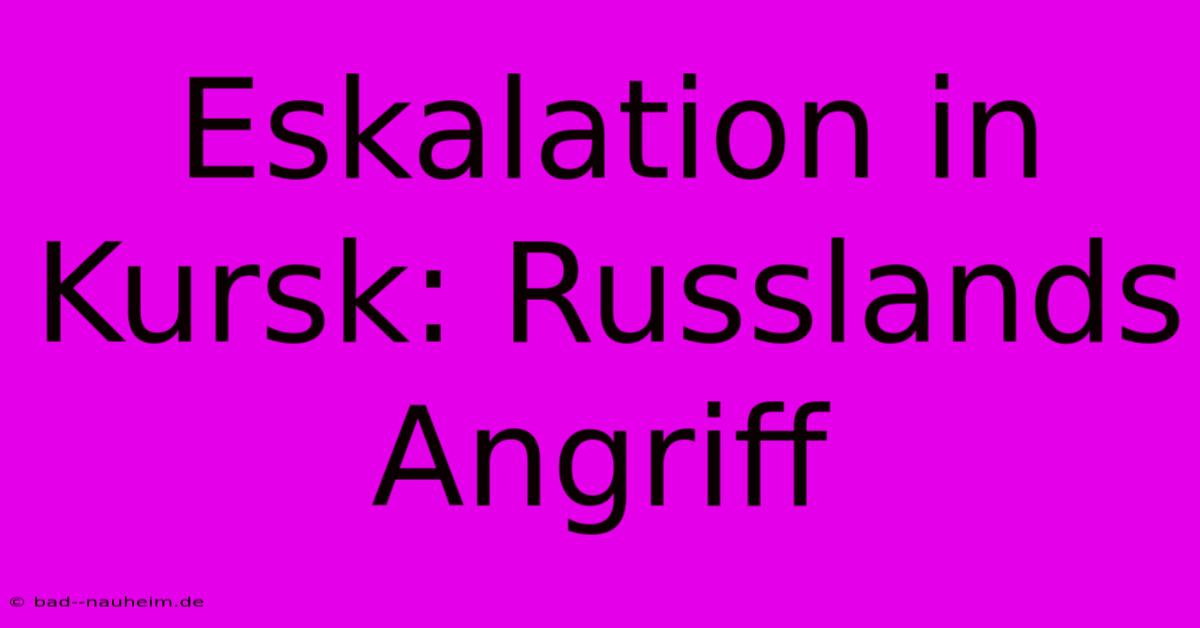 Eskalation In Kursk: Russlands Angriff