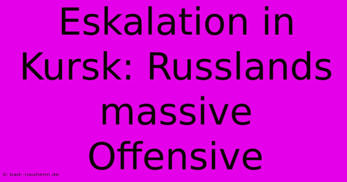 Eskalation In Kursk: Russlands Massive Offensive