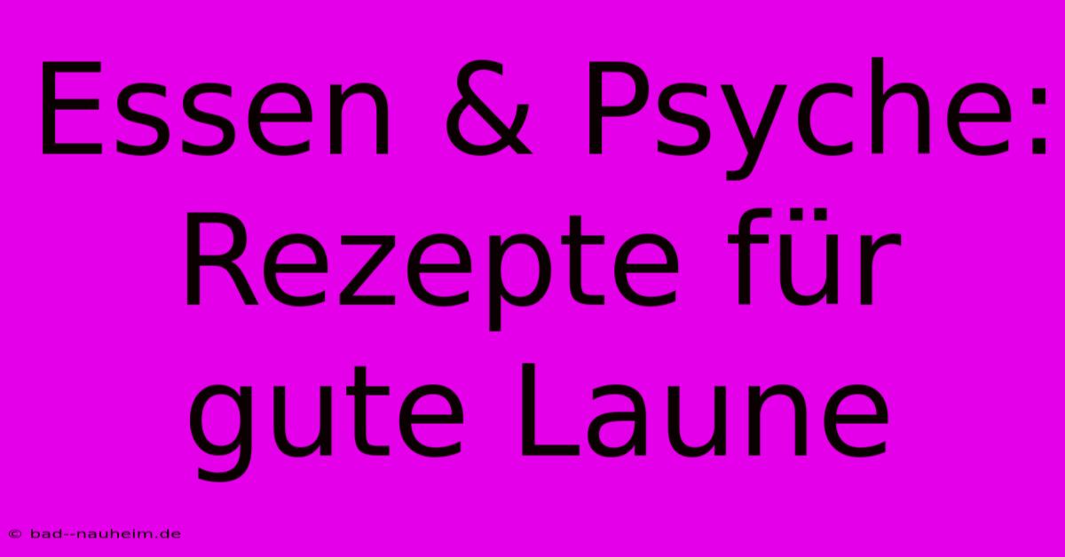 Essen & Psyche: Rezepte Für Gute Laune