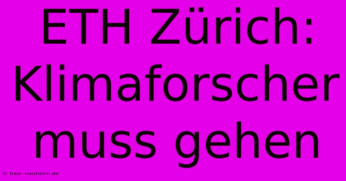 ETH Zürich: Klimaforscher Muss Gehen