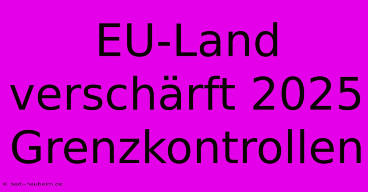 EU-Land Verschärft 2025 Grenzkontrollen