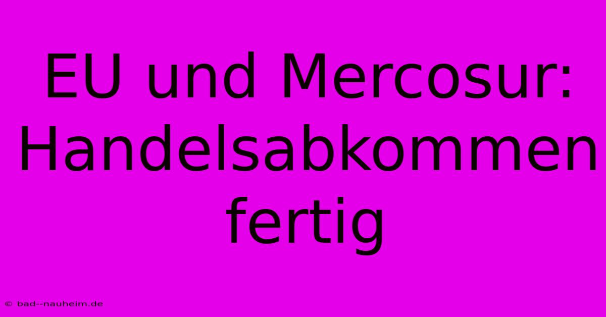 EU Und Mercosur: Handelsabkommen Fertig