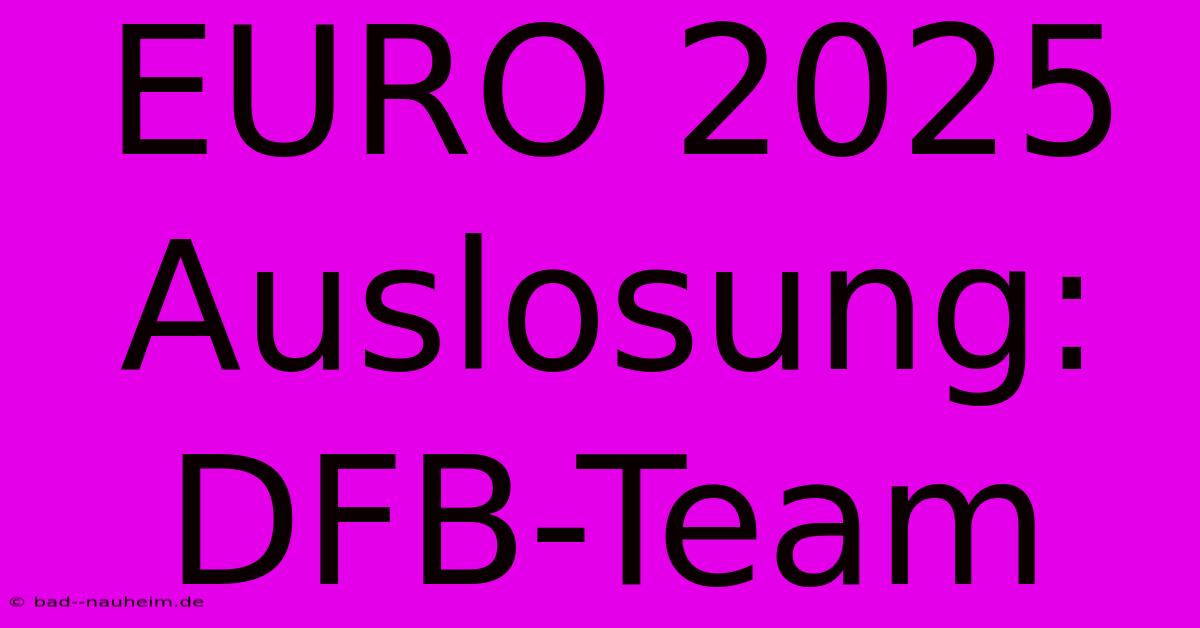 EURO 2025 Auslosung: DFB-Team